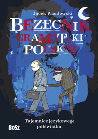 Bezecnik gramatyki polskiej. Tajemnice językowego półświatka - Jacek Wasilewski - książka