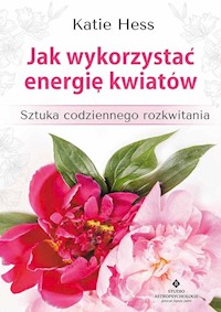 Jak wykorzystać energię kwiatów - Katie Hess - książka