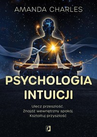 Psychologia intuicji. Ulecz przeszłość. Znajdź wewnętrzny spokój. Kształtuj przyszłość - Charles Amanda - ebook + książka