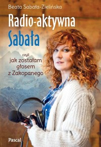 Radio-aktywna, czyli jak zostałam głosem z Zakopanego - Beata Sabała-Zielińska - książka