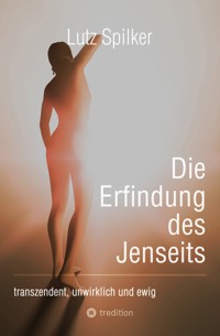 Die Erfindung des Jenseits - Lutz Spilker - ebook