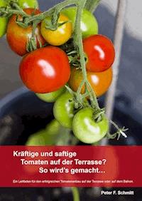Kräftige und saftige Tomaten auf der Terrasse? So wird's gemacht… - Peter F. Schmitt - ebook