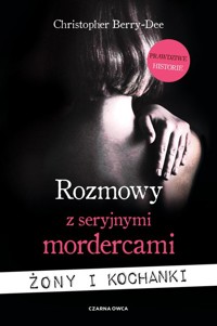 Rozmowy z seryjnymi mordercami. Żony i kochanki - Berry-Dee Christopher - ebook + książka
