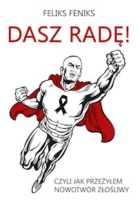 Dasz radę! Czyli jak przeżyłem nowotwór złośliwy - Feniks Feliks - książka