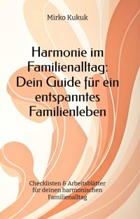Harmonie im Familienalltag: Dein Guide für ein entspanntes Familienleben - Mirko Kukuk - ebook