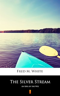 The Silver Stream. An Idyl of the Wye - Fred M White - ebook