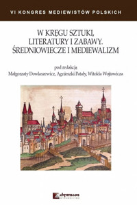 W kręgu sztuki literatury i zabawy Średniowiecze i mediewalizm -  - książka