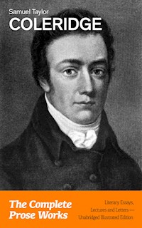 The Complete Prose Works: Literary Essays, Lectures and Letters (Unabridged Illustrated Edition) - Samuel Taylor Coleridge - ebook
