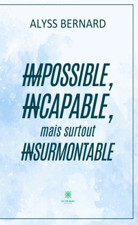 Impossible, incapable, mais surtout insurmontable - Alyss Bernard - ebook