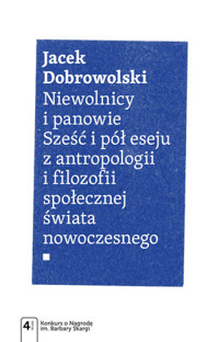 Niewolnicy i panowie. Sześć i pół eseju z antropologii i filozofii społecznej świata nowoczesnego - Jacek Dobrowolski - książka