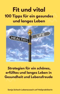 Fit und vital - 100 Tipps für ein gesundes und langes Leben - Sonja Schoch - ebook