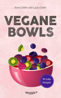 Vegane Bowls - 99 süße Rezepte - Anna Diehr - ebook