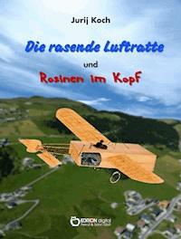 Die rasende Luftratte und Rosinen im Kopf - Jurij Koch - ebook