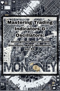 Mastering Trading Indicators & Oscillators: Strategies for Success with Stochastic, MACD, Momentum, and RSI - Smart Money - ebook