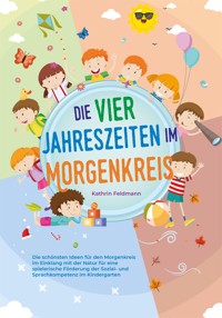 Die vier Jahreszeiten im Morgenkreis: Die schönsten Ideen für den Morgenkreis im Einklang mit der Natur für eine spielerische Förderung der Sozial- und Sprachkompetenz im Kindergarten - Kathrin Feldmann - ebook