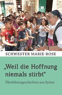 "Weil die Hoffnung niemals stirbt" - Schwester Marie-Rose - ebook