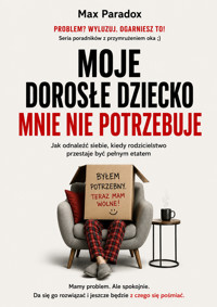 Moje dorosłe dziecko mnie nie potrzebuje - Jak odnaleźć siebie, kiedy rodzicielstwo przestaje być pełnym etatem - Max Paradox - ebook