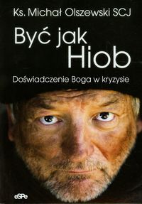 Być jak Hiob Doświadczenie Boga w kryzysie - Michał Olszewski - książka