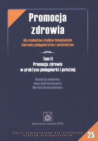 Promocja zdrowia dla studentów licencjackich kierunku pielęgniarstwo i położnictwo. Tom 2. Promocja zdrowia w praktyce pielęgniarki i położnej - Anna Andruszkiewicz (red.), Mariola Banaszkiewicz (red.) - książka