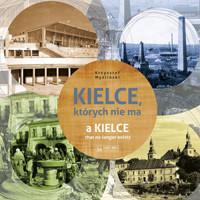 Kielce, których nie ma. A Kielce that no longer exists. Wersja polsko-angielska - Krzysztof Myśliński - książka