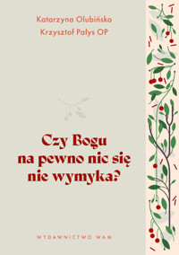 Czy Bogu na pewno nic się nie wymyka? - Krzysztof Pałys OP, Katarzyna Olubińska - ebook + książka