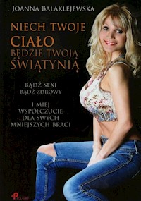 Niech Twoje ciało będzie Twoja świątynią - Balaklejewska Joanna - książka