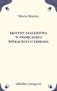 Motywy szaleństwa w twórczości Witkacego i Conrada - Marta Skwara - ebook
