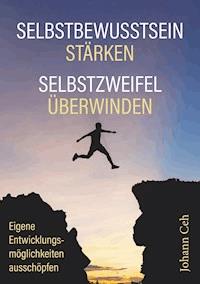 Selbstbewusstsein stärken - Selbstzweifel überwinden - Johann Ceh - ebook