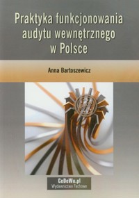 Praktyka funkcjonowania audytu wewnętrznego w Polsce - Bartoszewicz Anna - książka