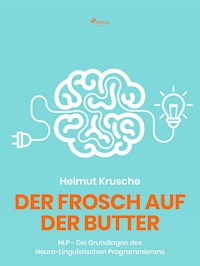 Der Frosch auf der Butter - NLP - Die Grundlagen des Neuro-Linguistischen Programmierens - Prof. Helmut. Krusche - ebook