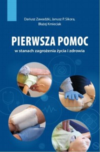 Pierwsza pomoc w stanach zagrożenia życia i zdrowia - Sikora Janusz P., Zawadzki Dariusz, Kmieciak Błażej - książka