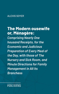 The Modern Housewife or, Ménagère - Alexis Soyer - ebook