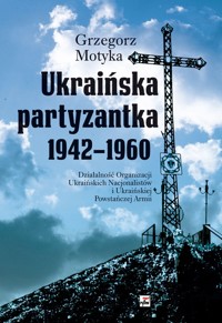 Ukraińska partyzantka 1942-1960 - Grzegorz Motyka - książka