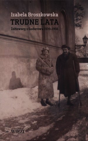 Trudne lata. Żółtowscy z Godurowa 1939-1956 - Izabela Broszkowska - książka