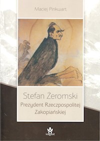 Stefan Żeromski Prezydent Rzeczpospolitej Zakopiańskiej - Maciej Pinkwart - książka