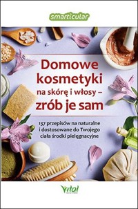 Domowe kosmetyki na skórę i włosy - zrób je sam - zbiorowa praca - książka