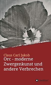 Orc - moderne Zwergenkunst und andere Verbrechen - Claus Carl Jakob - ebook