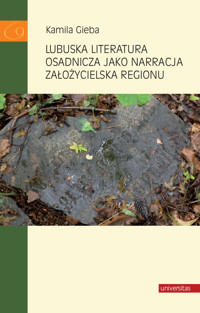 Lubuska literatura osadnicza jako narracja założycielska regionu - Gieba Kamila - ebook + książka