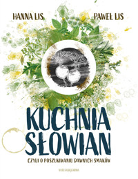Kuchnia Słowian, czyli o poszukiwaniu dawnych smaków - Hanna Lis, Paweł Lis - książka