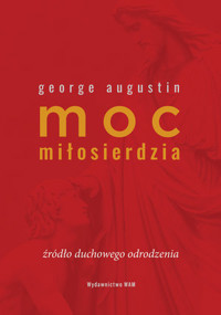 Moc miłosierdzia. Źródło duchowego odrodzenia - George Augustin - ebook + książka