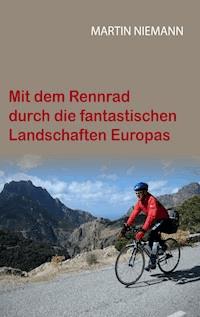 Mit dem Rennrad durch die fantastischen Landschaften Europas - Martin Niemann - ebook