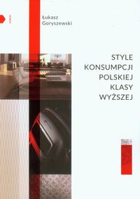 Style konsumpcji polskiej klasy wyższej - Goryszewski Łukasz - książka