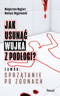 Jak usunąć wujka z podłogi? Zawód: sprzątanie po zgonach - Małgorzata Węglarz, Mateusz Węgorowski - książka
