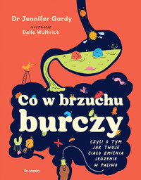 Co w brzuchu burczy. Czyli o tym, jak twoje ciało zmienia jedzenia w paliwo (i kupę) - Dr Jennifer Gardy - książka