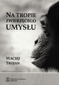 Na tropie zwierzęcego umysłu - Trojan Maciej - książka