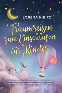 Traumreisen zum Einschlafen für Kinder: Magische Gute-Nacht-Geschichten zum Entspannen und Einschlafen für kleine Abenteurer und Entdecker - inkl. gratis Audio-Dateien zum Download - Lorena Kibitz - ebook