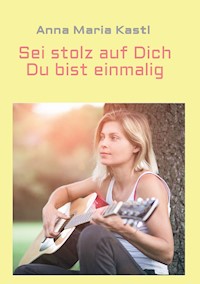 Sei stolz auf dich - Du bist einmalig - Anna Maria Kastl - ebook