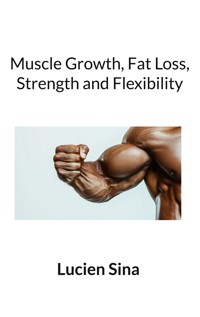 Muscle Growth, Fat Loss, Strength and Flexibility - Lucien Sina - ebook