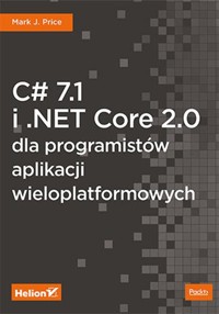 C# 7.1 i .NET Core 2.0 dla programistów aplikacji wieloplatformowych - Mark J. Price - książka
