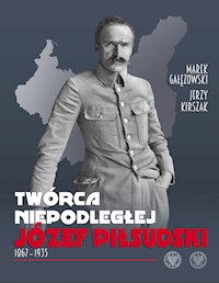 Twórca Niepodległej Józef Piłsudski 1867-1935 - Gałęzowski Marek, Kirszak Jerzy - książka